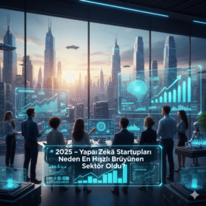 2025 – Yapay Zekâ Startupları Neden En Hızlı Büyüyen Sektör Oldu?🚀